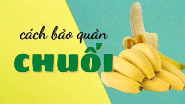 Cách bảo quản chuối chín đơn giản dễ thực hiện mà vẫn hiệu quả