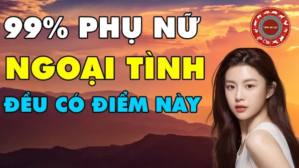 99% Phụ nữ ngoại tình đều có đặc điểm này (Đầy đủ)