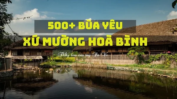 3 Tác dụng của bùa ngải yêu xứ Mường: Tác dụng ngay