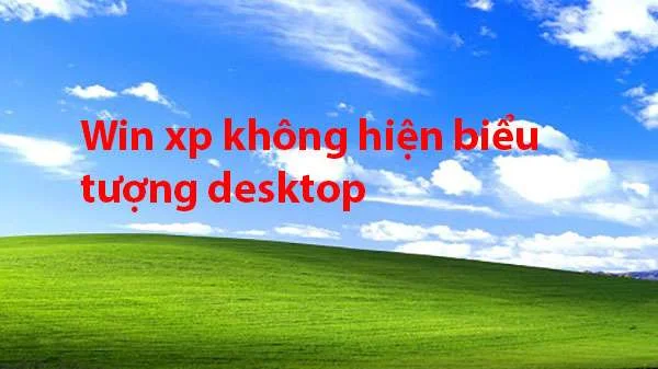 Hướng dẫn khắc phục lỗi win xp không hiện các biểu tượng desktop